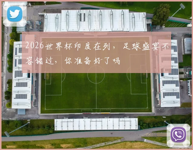 2026世界杯印度在列，足球盛宴不容错过，你准备好了吗
