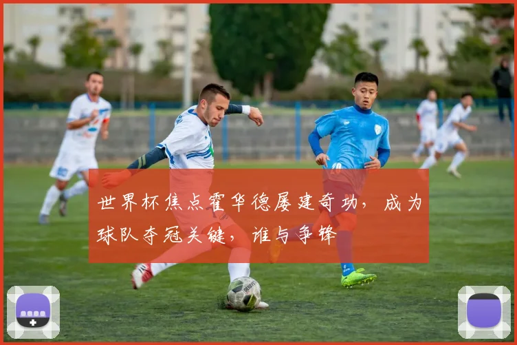 世界杯焦点霍华德屡建奇功，成为球队夺冠关键，谁与争锋